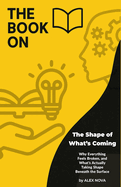 The Shape of What's Coming: Why Everything Feels Broken, and What's Actually Taking Shape Beneath the Surface