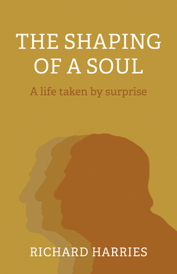 The Shaping of a Soul: A Life Taken by Surprise - Harries, Richard