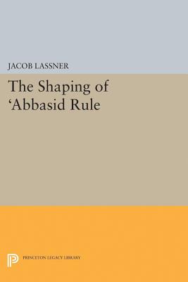 The Shaping of 'Abbasid Rule - Lassner, Jacob