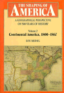 The Shaping of America: A Geographical Perspective on 500 Years of History: Volume 2: Continental America, 1800-1867