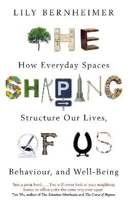 The Shaping of Us: How Everyday Spaces Structure our Lives, Behaviour, and Well-Being - Bernheimer, Lily