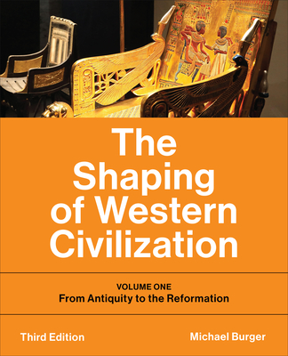 The Shaping of Western Civilization: Volume One: From Antiquity to the Reformation, Third Edition - Burger, Michael