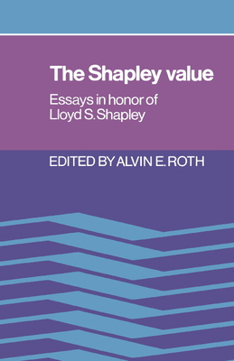 The Shapley Value: Essays in Honor of Lloyd S. Shapley - Roth, Alvin E (Editor)