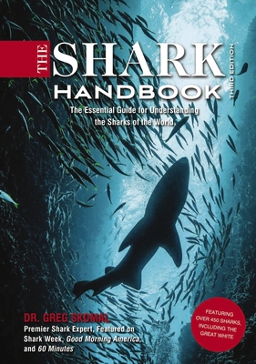 The Shark Handbook: Third Edition: The Essential Guide for Understanding the Sharks of the World (Shark Week Author, Ocean Biology Books, Great White Shark, Aquatic History, Science and Nature Books, Gifts for Shark Fans) - Skomal, Greg, Dr., PhD