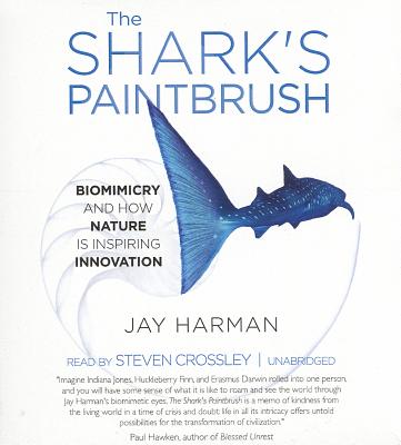 The Shark's Paintbrush: Biomimicry and How Nature Is Inspiring Innovation - Harman, Jay, and Crossley, Steven (Read by)