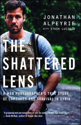 The Shattered Lens: A War Photographer's True Story of Captivity and Survival in Syria - Alpeyrie, Jonathan, and Luczkiw, Stash