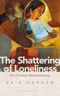 The Shattering of Loneliness: On Christian Remembrance - Varden, Erik, Fr.
