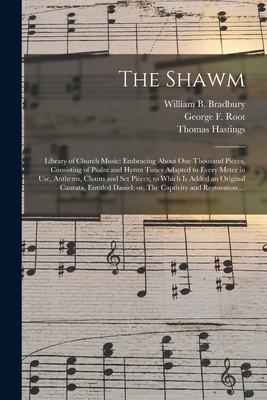 The Shawm; Library of Church Music: Embracing About One Thousand Pieces, Consisting of Psalm and Hymn Tunes Adapted to Every Meter in Use, Anthems, Chants and Set Pieces; to Which is Added an Original Cantata, Entitled Daniel: or, The Captivity And... - Bradbury, William B (William Batchel (Creator), and Root, George F (George Frederick) 1 (Creator), and Hastings, Thomas 1784...