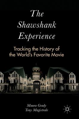 The Shawshank Experience: Tracking the History of the World's Favorite Movie - Grady, Maura, and Magistrale, Tony
