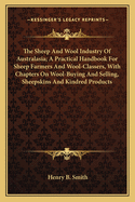 The Sheep and Wool Industry of Australasia; A Practical Handbook for Sheep Farmers and Wool-Classers, with Chapters on Wool-Buying and Selling, Sheep-Skins, and Kindred Products