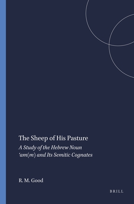 The Sheep of His Pasture: A Study of the Hebrew Noun  am(m) and Its Semitic Cognates - Good, Robert McClive