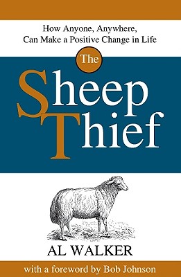 The Sheep Thief: How Anyone, Anywhere, Can Make a Positive Change in Life - Walker, Al, and Johnson, Bob (Foreword by)