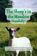 The Sheep's in the Meadow... Hopefully!: Humorous tales of a Hampshire Shepherd and his flock during 50-plus years of rural change 1956-2007