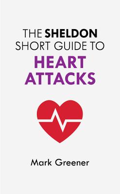 The Sheldon Short Guide to Heart Attacks - Greener, Mark