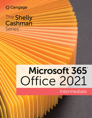 The Shelly Cashman Series Microsoft 365 & Office 2021 Intermediate - Vermaat, Misty, and Monk, Ellen, and Freund, Steven