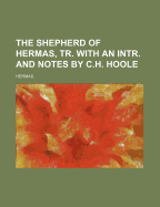 The Shepherd of Hermas, Tr. with an Intr. and Notes by C.H. Hoole