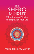 The SHEro Mindset: 7 Inspirational Stories to Empower Your Life