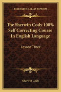 The Sherwin Cody 100% Self Correcting Course In English Language: Lesson Three