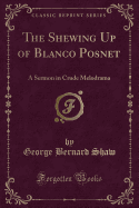 The Shewing Up of Blanco Posnet: A Sermon in Crude Melodrama (Classic Reprint)