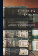 The Shields Family: Particularly the Oldest and Most Numerous Branch of That Family in Our America; an Account of the Ancestor and Descendents [sic] of The Ten Brothers of Sevier County, in Tennessee