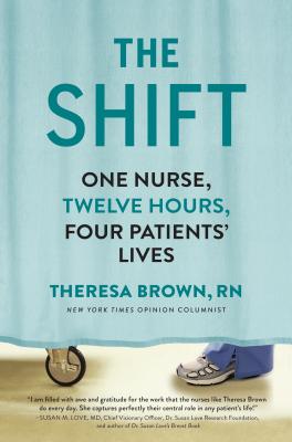 The Shift: One Nurse, Twelve Hours, Four Patients' Lives - Brown, Theresa