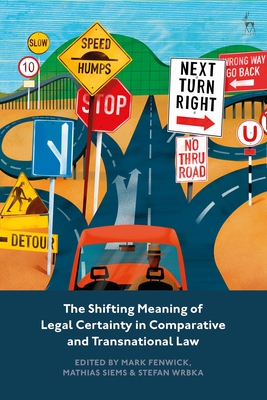 The Shifting Meaning of Legal Certainty in Comparative and Transnational Law - Fenwick, Mark (Editor), and Siems, Mathias (Editor), and Wrbka, Stefan (Editor)