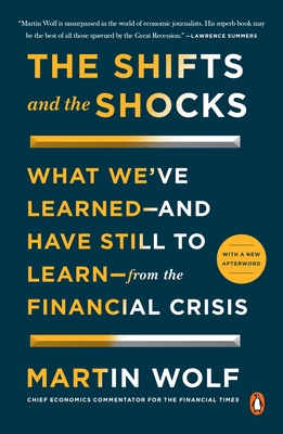 The Shifts and the Shocks: What We've Learned--And Have Still to Learn--From the Financial Crisis - Wolf, Martin