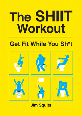 The SHIIT Workout: Get Fit While You Sh*t - Squits, Jim