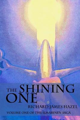 The Shining One: Volume One of the Ilmarinen Saga - Hazel, Richard James