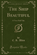 The Ship Beautiful: A Two-Fold Tale (Classic Reprint)