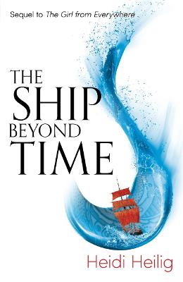 The Ship Beyond Time: The thrilling sequel to The Girl From Everywhere - Heilig, Heidi