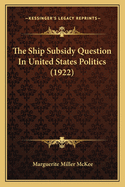 The Ship Subsidy Question In United States Politics (1922)