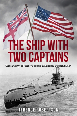 The Ship With Two Captains: The Story of the "Secret Mission Submarine" - Robertson, Terence