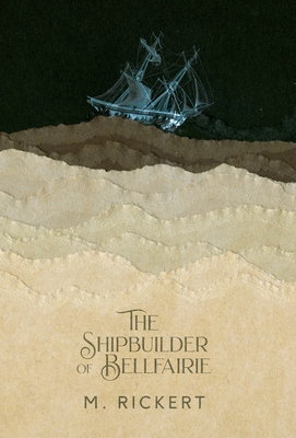 The Shipbuilder of Bellfairie - Rickert, M
