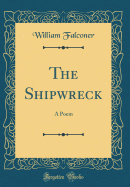 The Shipwreck: A Poem (Classic Reprint)