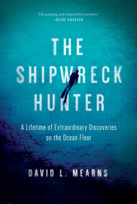 The Shipwreck Hunter: A Lifetime of Extraordinary Discoveries on the Ocean Floor - Mearns, David L