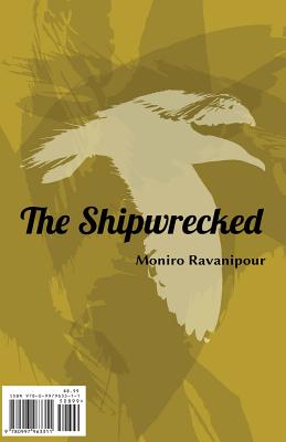 The Shipwrecked - Ravanipour, Moniro, and Abadi, Bahar (Prepared for publication by), and Beigpour, Kourosh (Designer)