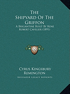 The Shipyard of the Griffon: A Brigantine Built by Rene Robert Cavelier (1891)