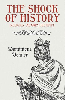 The Shock of History: Religion, Memory, Identity - Venner, Dominique, and Gottfried, Paul (Foreword by)