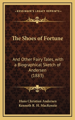 The Shoes of Fortune: And Other Fairy Tales, with a Biographical Sketch of Andersen (1883) - Andersen, Hans Christian, and MacKenzie, Kenneth R H (Foreword by)