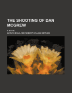 The shooting of Dan McGrew; a novel - Dana, Marvin