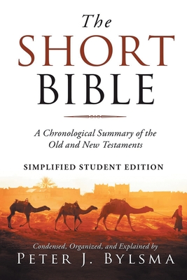The Short Bible: A Short Chronological Summary of the Old and New Testaments - Bylsma, Peter J