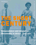 The Short Century: Independence and Liberation Movements in Africa, 1945-1994