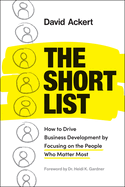 The Short List: How to Drive Business Development by Focusing on the People Who Matter Most