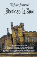 The Short Stories of Sheridan Le Fanu, Including (Complete and Unabridged): 54 Stories from These Collections - The Purcell Papers, in a Glass Darkly, the Watcher and Other Weird Stories, a Stable for Nightmares, Ghostly Tales, the Murdered Cousin...