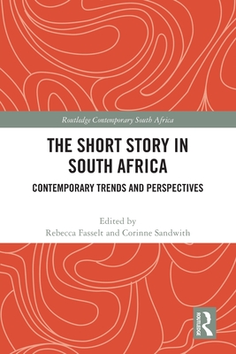 The Short Story in South Africa: Contemporary Trends and Perspectives - Fasselt, Rebecca (Editor), and Sandwith, Corinne (Editor)