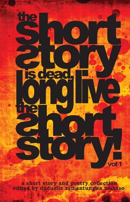 The Short Story is Dead, Long Live The Short Story! - Mabaso, Duduzile Zamantungwa (Editor), and Kubuitsile, Lauri (Contributions by), and Booley, Ashraf (Contributions by)