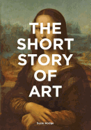 The Short Story of Art: A Pocket Guide to Key Movements, Works, Themes & Techniques