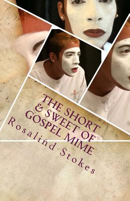 The Short & Sweet of Gospel Mime: Let's get to the point and get it done Now - Stokes, Rosalind D