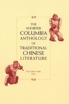 The Shorter Columbia Anthology of Traditional Chinese Literature - Mair, Victor (Editor)